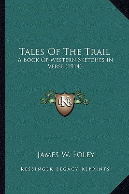Tales Of The Trail: A Book Of Western Sketches In Verse (1914)