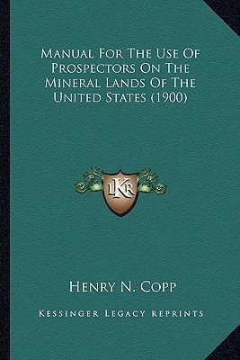 Manual For The Use Of Prospectors On The Mineral Lands Of The United States (1900)