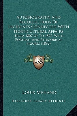 Autobiography And Recollections Of Incidents Connected With Horticultural Affairs: From 1807 Up To 1892, With Portrait And Allegorical Figures (1892)