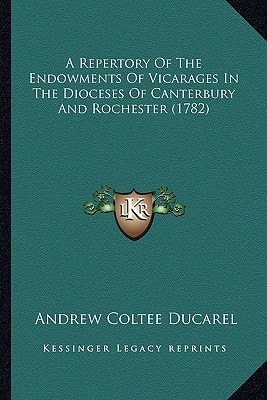 A Repertory Of The Endowments Of Vicarages In The Dioceses Of Canterbury And Rochester (1782)