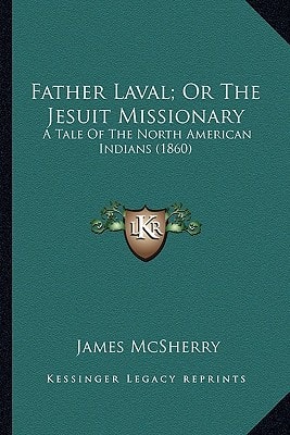 Father Laval; Or The Jesuit Missionary: A Tale Of The North American Indians (1860)