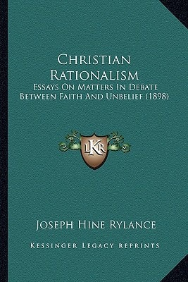 Christian Rationalism: Essays On Matters In Debate Between Faith And Unbelief (1898)
