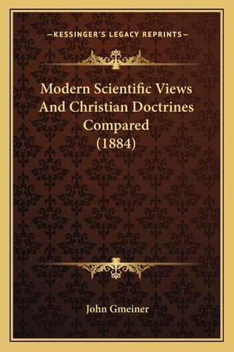 Modern Scientific Views And Christian Doctrines Compared (1884)