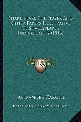 Shakespeare The Player And Other Papers Illustrative Of Shakespeare's Individuality (1916)