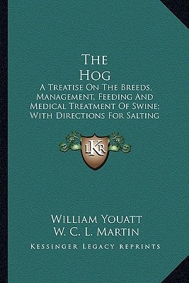 The Hog: A Treatise On The Breeds, Management, Feeding And Medical Treatment Of Swine; With Directions For Salting Pork And Curing Bacon And Hams (1855)