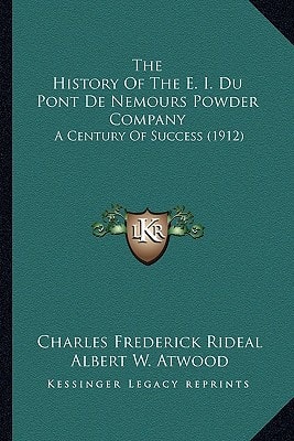 The History Of The E. I. Du Pont De Nemours Powder Company: A Century Of Success (1912)
