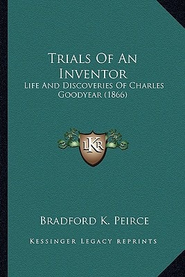 Trials Of An Inventor: Life And Discoveries Of Charles Goodyear (1866)