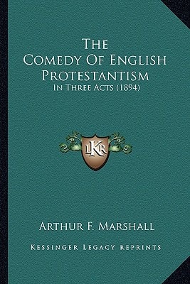 The Comedy Of English Protestantism: In Three Acts (1894)