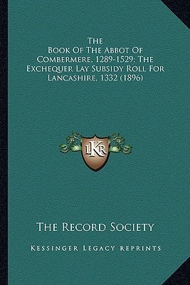 The Book Of The Abbot Of Combermere, 1289-1529; The Exchequer Lay Subsidy Roll For Lancashire, 1332 (1896)