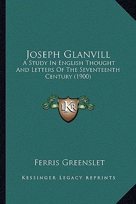 Joseph Glanvill: A Study In English Thought And Letters Of The Seventeenth Century (1900)