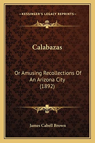 Calabazas: Or Amusing Recollections Of An Arizona City (1892)