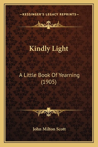 Kindly Light: A Little Book Of Yearning (1905)