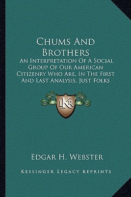 Chums And Brothers: An Interpretation Of A Social Group Of Our American Citizenry Who Are, In The First And Last Analysis, Just Folks (1920)