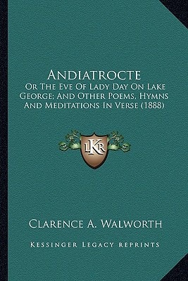 Andiatrocte: Or The Eve Of Lady Day On Lake George; And Other Poems, Hymns And Meditations In Verse (1888)