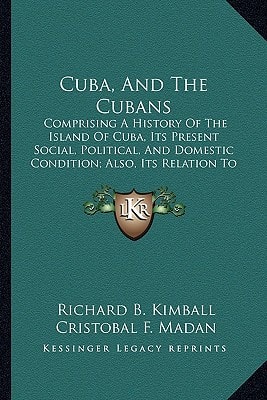 Cuba, And The Cubans: Comprising A History Of The Island Of Cuba, Its Present Social, Political, And Domestic Condition; Also, Its Relation To England And The United States (1850)