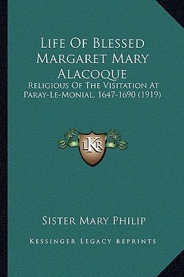 Life Of Blessed Margaret Mary Alacoque: Religious Of The Visitation At Paray-Le-Monial, 1647-1690 (1919)