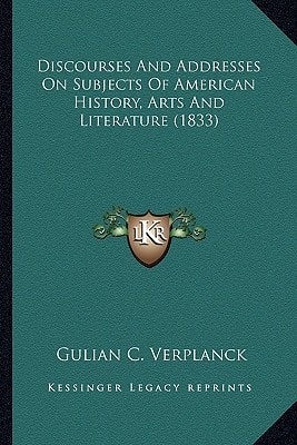 Discourses And Addresses On Subjects Of American History, Arts And Literature (1833)