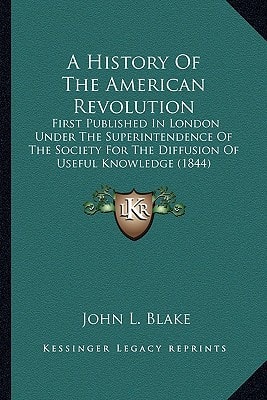 A History Of The American Revolution: First Published In London Under The Superintendence Of The Society For The Diffusion Of Useful Knowledge (1844)