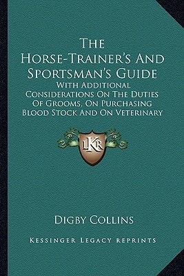 The Horse-Trainer's And Sportsman's Guide: With Additional Considerations On The Duties Of Grooms, On Purchasing Blood Stock And On Veterinary Examination (1868)