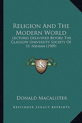 Religion And The Modern World: Lectures Delivered Before The Glasgow University Society Of St. Ninian (1909)