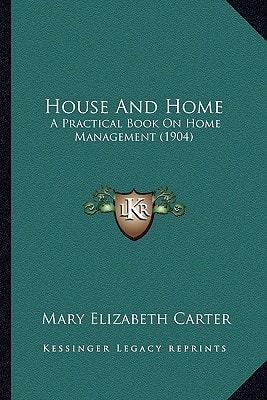 House And Home: A Practical Book On Home Management (1904)