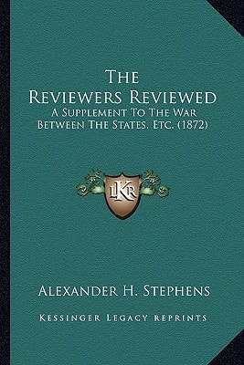 The Reviewers Reviewed: A Supplement To The War Between The States, Etc. (1872)