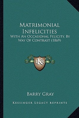 Matrimonial Infelicities: With An Occasional Felicity, By Way Of Contrast (1869)