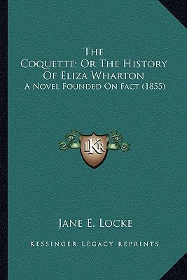 The Coquette; Or The History Of Eliza Wharton: A Novel Founded On Fact (1855)