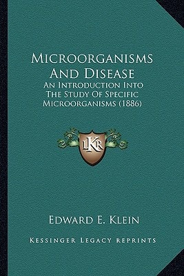 Microorganisms And Disease: An Introduction Into The Study Of Specific Microorganisms (1886)