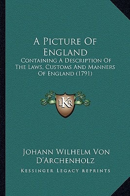 A Picture Of England: Containing A Description Of The Laws, Customs And Manners Of England (1791)
