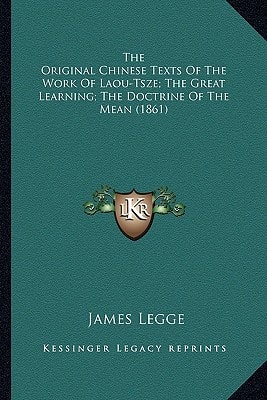 The Original Chinese Texts Of The Work Of Laou-Tsze; The Great Learning; The Doctrine Of The Mean (1861)