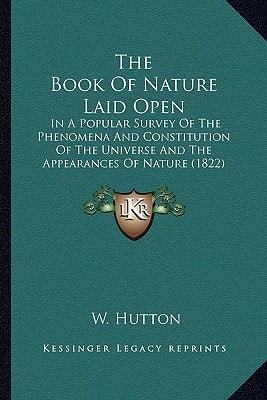 The Book Of Nature Laid Open: In A Popular Survey Of The Phenomena And Constitution Of The Universe And The Appearances Of Nature (1822)