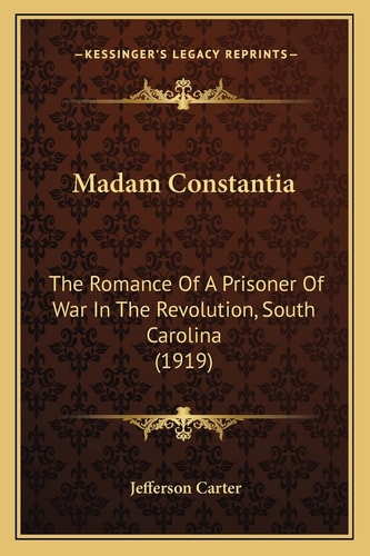 Madam Constantia: The Romance Of A Prisoner Of War In The Revolution, South Carolina (1919)