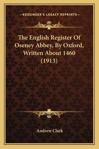 The English Register Of Oseney Abbey, By Oxford, Written About 1460 (1913)