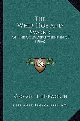 The Whip, Hoe And Sword: Or The Gulf-Department In '63 (1864)