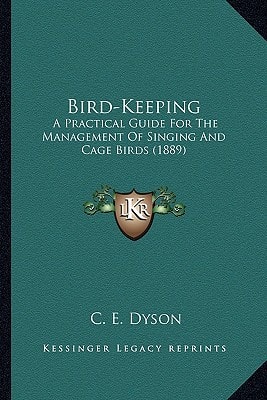 Bird-Keeping: A Practical Guide For The Management Of Singing And Cage Birds (1889)