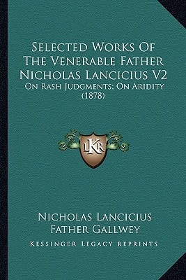 Selected Works Of The Venerable Father Nicholas Lancicius V2: On Rash Judgments; On Aridity (1878)