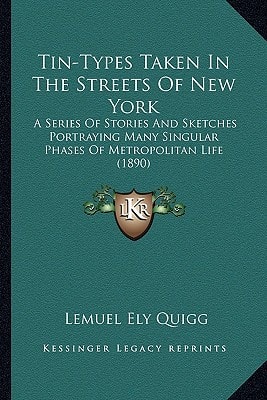 Tin-Types Taken In The Streets Of New York: A Series Of Stories And Sketches Portraying Many Singular Phases Of Metropolitan Life (1890)