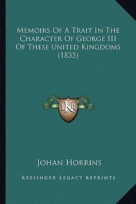 Memoirs Of A Trait In The Character Of George III Of These United Kingdoms (1835)
