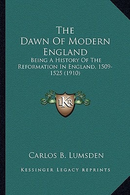 The Dawn Of Modern England: Being A History Of The Reformation In England, 1509-1525 (1910)
