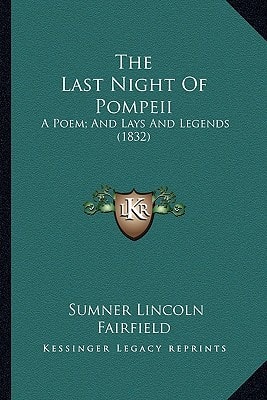 The Last Night Of Pompeii: A Poem; And Lays And Legends (1832)