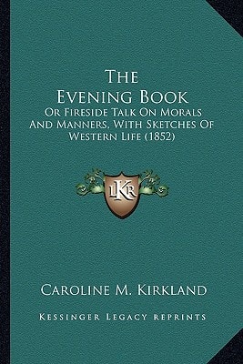 The Evening Book: Or Fireside Talk On Morals And Manners, With Sketches Of Western Life (1852)