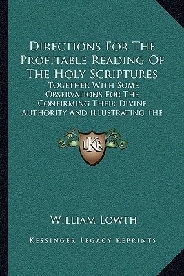 Directions For The Profitable Reading Of The Holy Scriptures: Together With Some Observations For The Confirming Their Divine Authority And Illustrating The Difficulties Thereof (1769)