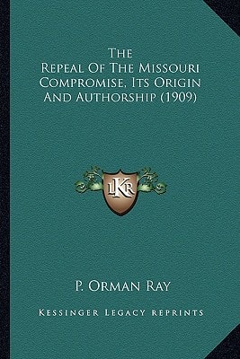 The Repeal Of The Missouri Compromise, Its Origin And Authorship (1909)