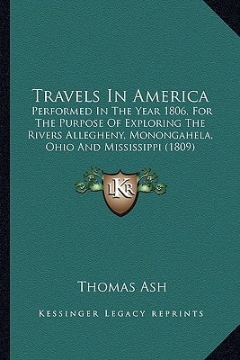 Travels In America: Performed In The Year 1806, For The Purpose Of Exploring The Rivers Allegheny, Monongahela, Ohio And Mississippi (1809)