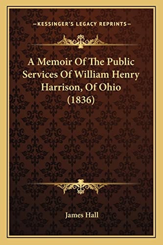 A Memoir Of The Public Services Of William Henry Harrison, Of Ohio (1836)