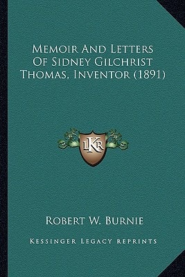 Memoir And Letters Of Sidney Gilchrist Thomas, Inventor (1891)