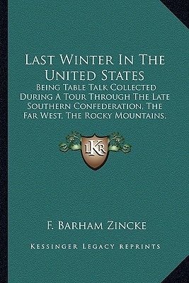 Last Winter In The United States: Being Table Talk Collected During A Tour Through The Late Southern Confederation, The Far West, The Rocky Mountains, Etc. (1868)