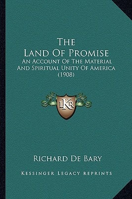 The Land Of Promise: An Account Of The Material And Spiritual Unity Of America (1908)