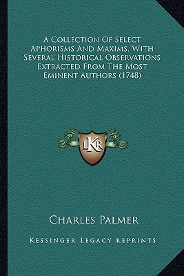 A Collection Of Select Aphorisms And Maxims, With Several Historical Observations Extracted From The Most Eminent Authors (1748)